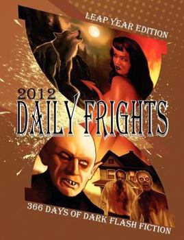 Paperback Daily Frights 2012: 366 Days of Dark Flash Fiction (Leap Year Edition) Book