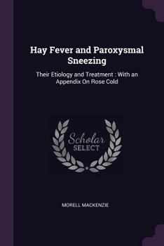 Paperback Hay Fever and Paroxysmal Sneezing: Their Etiology and Treatment: With an Appendix On Rose Cold Book