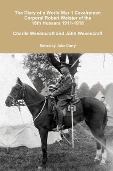 Paperback The Diary of a World War 1 Cavalryman Corporal Robert Waister of the 18th Hussars 1911-1918 Book