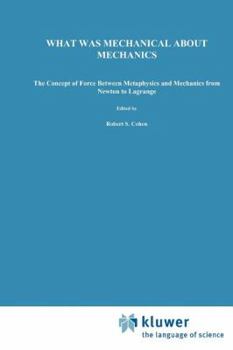 Paperback What Was Mechanical about Mechanics: The Concept of Force Between Metaphysics and Mechanics from Newton to Lagrange Book