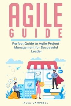 Paperback Agile Guide: Perfect Guide to Agile Project Management for Successful Leader. Book