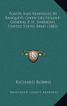 Paperback Toasts And Responses At Banquets Given Lieutenant-General P. H. Sheridan, United States Army (1883) Book
