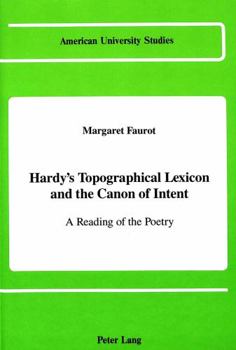 Hardy's Topographical Lexicon and the Canon of Intent: A Reading of the Poetry 9American University Studies Series IV English Language and Literatur (American ... Series IV, English Language and Liter