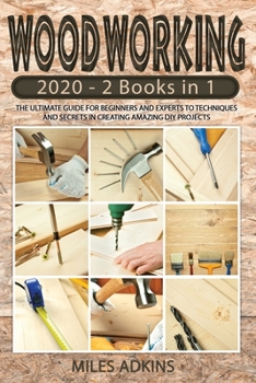 Paperback Woodworking 2020: (2 books in 1) The Ultimate Guide for Beginners and Experts to Techniques and Secrets in Creating Amazing DIY Projects Book