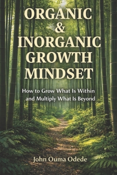 ORGANIC & INORGANIC GROWTH MINDSET: How to Grow What Is Within and Multiply What Is Beyond
