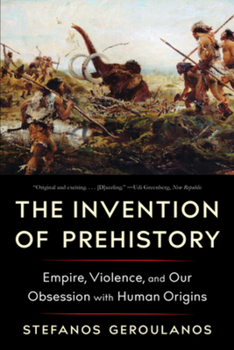 Paperback The Invention of Prehistory: Empire, Violence, and Our Obsession with Human Origins Book