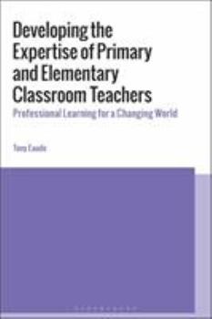 Paperback Developing the Expertise of Primary and Elementary Classroom Teachers: Professional Learning for a Changing World Book