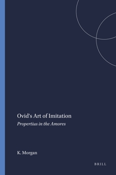 Ovid's art of imitation: Propertius in the Amores (Mnemosyne, bibliotheca classica Batava : Supplementum)