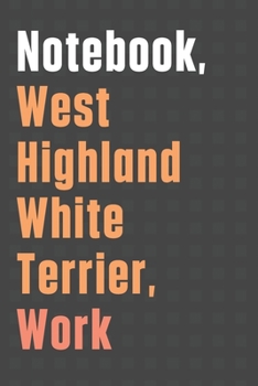 Notebook, West Highland White Terrier, Work: For West Highland White Terrier Dog Fans