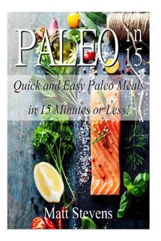 Paperback Paleo in 15: Quick and Easy Paleo Meals in 15 Minutes or Less! Book