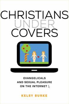 Paperback Christians Under Covers: Evangelicals and Sexual Pleasure on the Internet Book