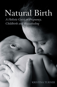 Paperback Natural Birth: A Holistic Guide to Pregnancy, Childbirth and Breastfeeding Book