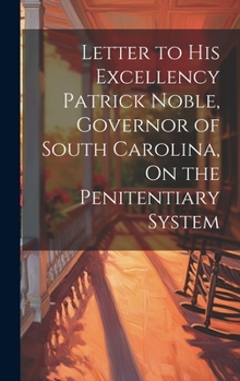 Letter to His Excellency Patrick Noble, Governor of South Carolina, On the Penitentiary System