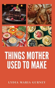 Hardcover Things Mother Used to Make: A Heartwarming Collection of Traditional American Recipes and Household Wisdom Book