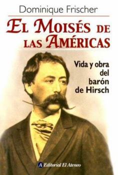 Paperback El moises de las Americas/ The Moses of the Americas: Vida Y Obra Del Baro?n De Hirsch/ Life and Work of the Baron of Hirsch (Spanish Edition) [Spanish] Book
