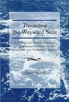 Hardcover Thwarting the Wayward Seas: A Critical and Theatrical History of Shakespeare's Pericles in the Nineteenth and Twentieth Centuries Book