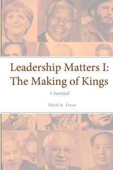 Leadership Matters I: The Making of Kings - 1 Samuel