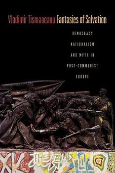 Paperback Fantasies of Salvation: Democracy, Nationalism, and Myth in Post-Communist Europe Book