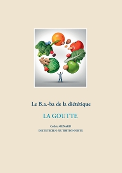 Le B.a.-ba diététique de la goutte (Savoir quoi manger, tout simplement... (-)) (French Edition)