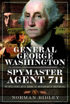 Hardcover General George Washington - Spymaster Agent 711: The Intelligence Battle During the American War of Independence Book