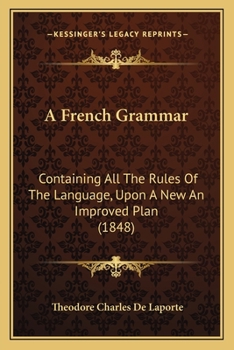 Paperback A French Grammar: Containing All The Rules Of The Language, Upon A New An Improved Plan (1848) Book