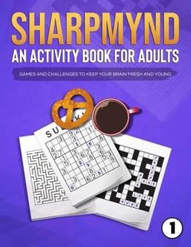 Paperback Sharpmynd - An Activity Book For Adults: Games and Challenges to Keep Your Brain Fresh and Young Book