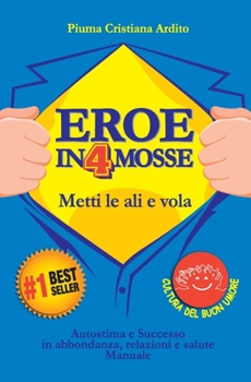 Paperback Eroe in 4 Mosse: Autostima e Successo in abbondanza, relazioni e salute. Manuale [Italian] Book