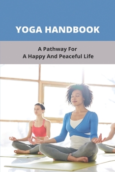 Paperback Yoga Handbook: A Pathway For A Happy And Peaceful Life: Basic Yoga Poses Book