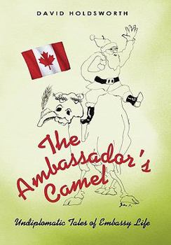 The Ambassador's Camel: Undiplomatic Tales of Embassy Life