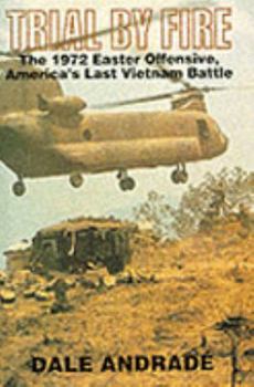 Trial by Fire: The 1972 Easter Offensive, America's Last Vietnam Battle - Book  of the Modern War Studies