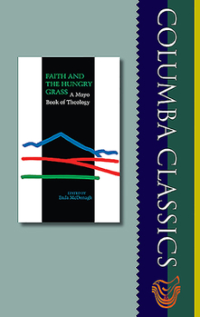 Faith and the Hungry Grass: A Mayo Book of Theology, Edited by Enda McDonagh