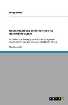 Paperback Deutschland und seine Vorliebe für italienisches Essen: Ursachen und Beweggründe für die Integration italienischer Esskultur im bundesdeutschen Alltag [German] Book