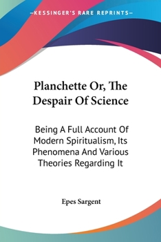 Paperback Planchette Or, The Despair Of Science: Being A Full Account Of Modern Spiritualism, Its Phenomena And Various Theories Regarding It Book