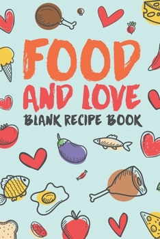 Paperback Food And Love Blank Recipe Book: Love Is Often Expressed By Food! Share Your Recipe's With Those You Love! Keep Your Favorite Recipes That You And You Book