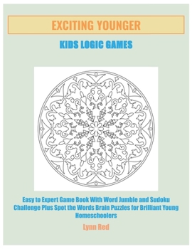 Paperback Exciting Younger Kids Logic Games: Easy to Expert Game Book With Word Jumble and Sudoku Challenge Plus Spot the Words Brain Puzzles for Brilliant Youn [Large Print] Book