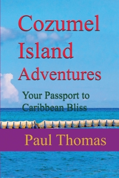 Cozumel Island Adventures: Your Passport to Caribbean Bliss
