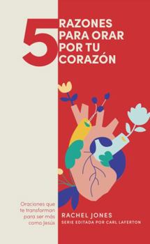 Paperback 5 Razones Para Orar Por Tu Corazón: Oraciones Que Te Trnasforman Para Ser Más Como Jesús [Spanish] Book