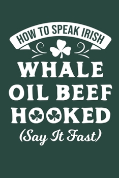 How to Speak Irish Whale Oil Beef Hooked Say It Fast : Blank Journal and Lined Paper (6 X 9 , A5 Size)