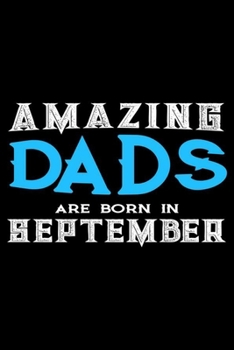 Amazing Dads Are Born In September: Dad Birthday Gift, Memory Keepsake Journal, Draw and Write Notebook For Women, Diary, Daily Planner Undated