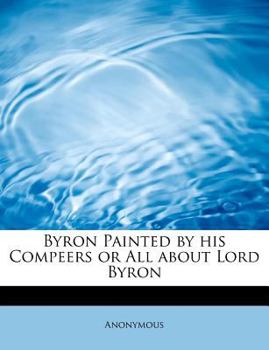 Paperback Byron Painted by His Compeers or All about Lord Byron Book