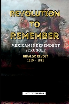 Paperback Revolution To Remember: Mexican Independence Struggle, Hidalgo REVOLT 1810 - 1821 Book