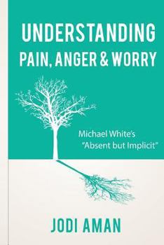 Paperback Understanding Pain, Anger & Worry: Michael White's "Absent But Implicit" Book