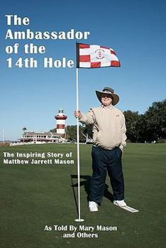 Paperback The Ambassador of the 14th Hole: The Inspiring Story of Matthew Jarrett Mason Book