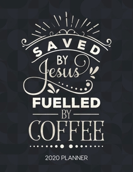 Paperback Saved By Jesus Fuelled By Coffee 2020 Planner: Weekly Planner with Christian Bible Verses or Quotes Inside Book