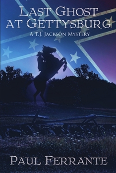 Last Ghost at Gettysburg: A T.J. Jackson Mystery - Book #1 of the A T.J. Jackson Mystery