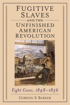 Paperback Fugitive Slaves and the Unfinished American Revolution: Eight Cases, 1848-1856 Book