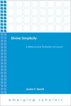 Divine Simplicity: A Biblical and Trinitarian Account: A Biblical and Trinitarian Account - Book  of the Emerging Scholars