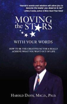 Moving The Stars With Your Words: How You Can Be The Creative Factor In Your Life and Business So You Can Realize the Highest Potential In Your Life