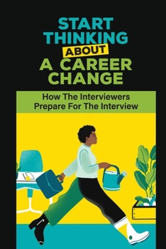 Paperback Start Thinking About A Career Change: How The Interviewers Prepare For The Interview: Prepare For The Interview Questions Book