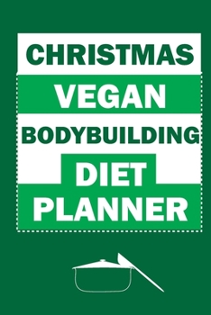 Christmas Vegan Bodybuilding Diet Planner: Track And Plan Your Meals Weekly (Christmas Food Planner | Journal | Log | Calendar): 2019 Christmas ... Journal, Meal Prep And Planning Grocery List